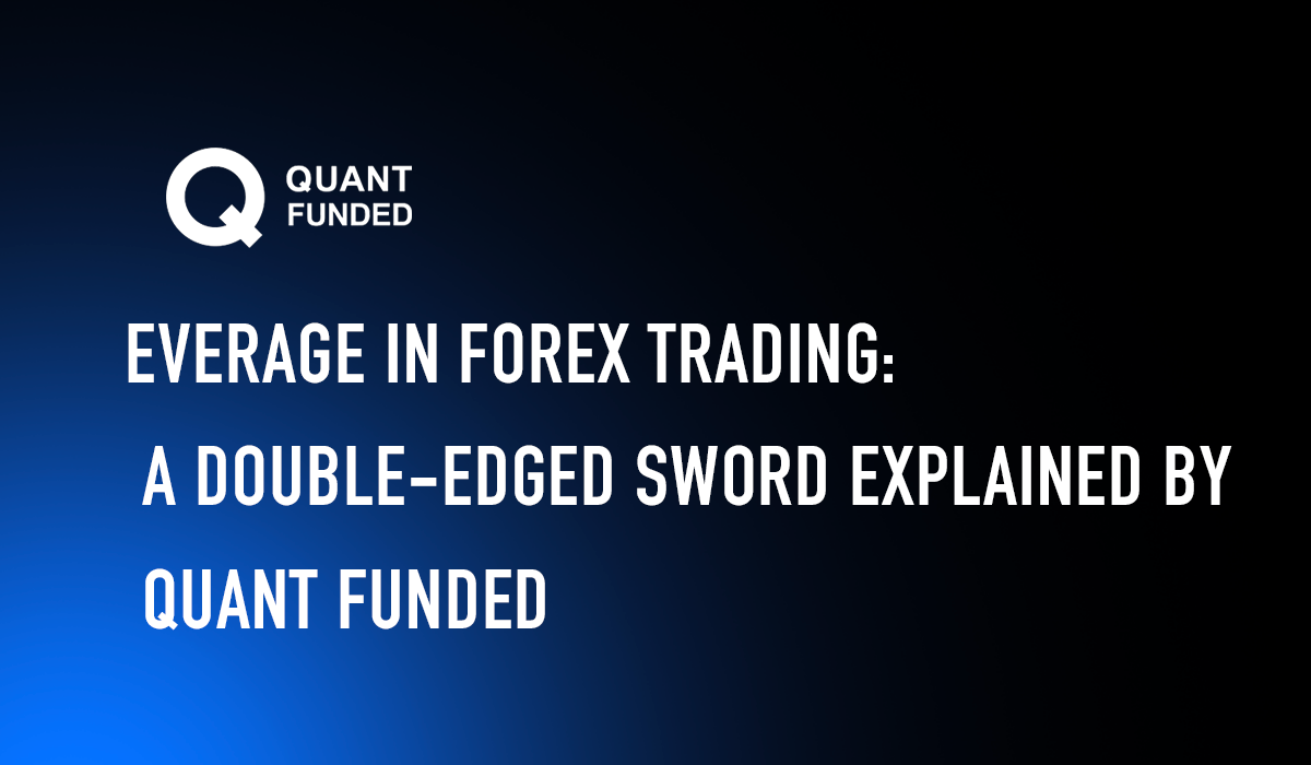 Understanding Leverage in Forex Trading: A Double-Edged Sword with Quant Funded