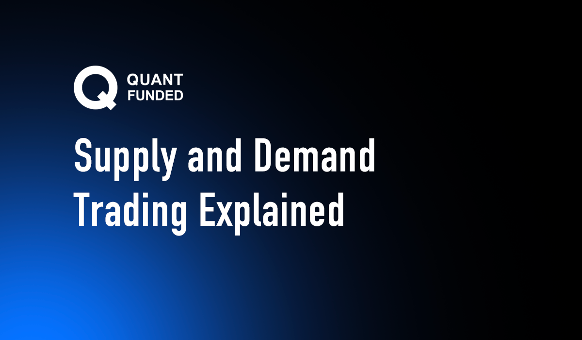 Supply and Demand Trading Explained: A Complete Guide for Prop Traders | Quant Funded