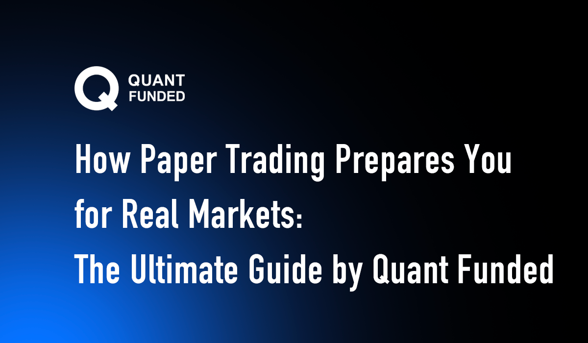 How Paper Trading Prepares You for Real Markets: The Ultimate Guide by Quant Funded