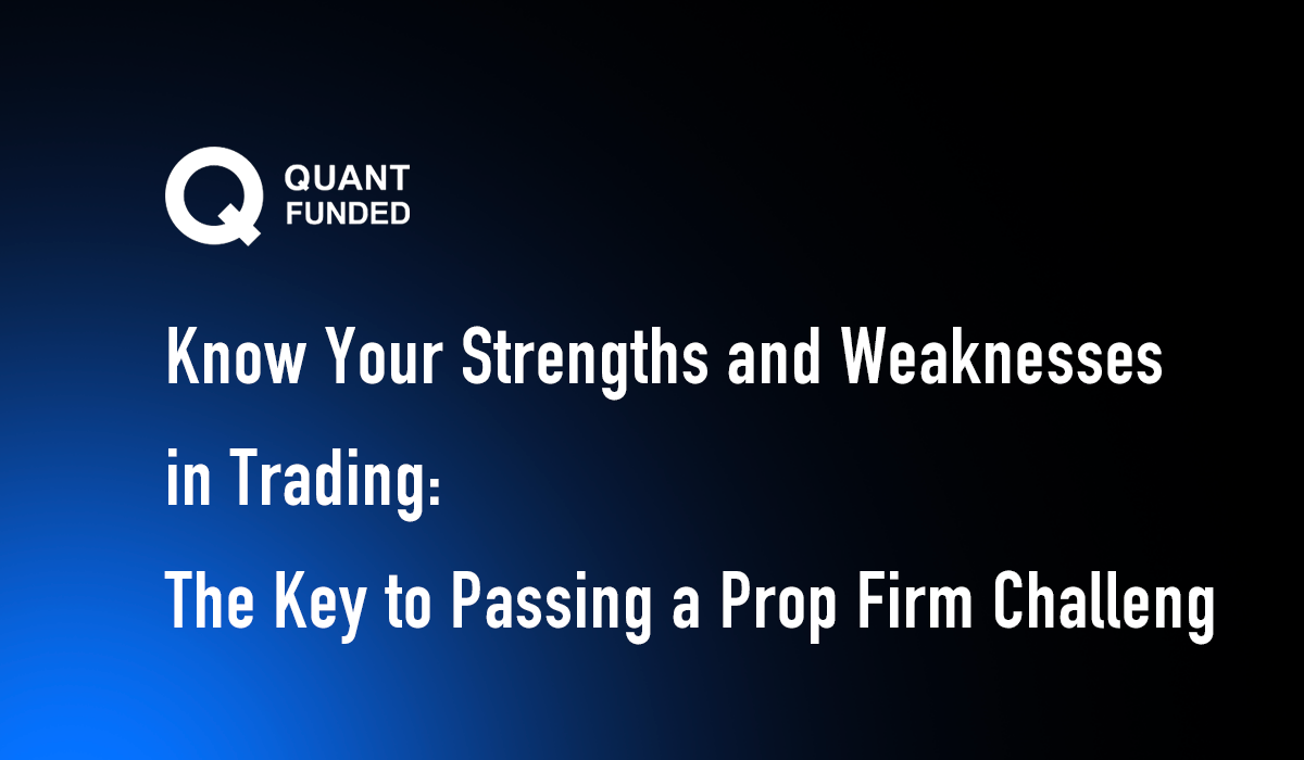 Know Your Strengths and Weaknesses in Trading: The Key to Passing a Prop Firm Challeng